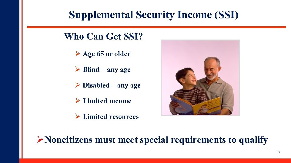 Supplemental Security Income (SSI) Who Can Get SSI? Ø Age 65 or older Ø