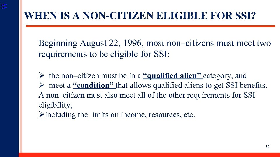 WHEN IS A NON-CITIZEN ELIGIBLE FOR SSI? Beginning August 22, 1996, most non–citizens must