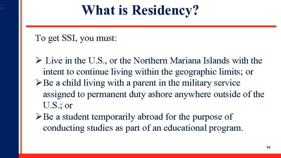 What is Residency? To get SSI, you must: Ø Live in the U. S.