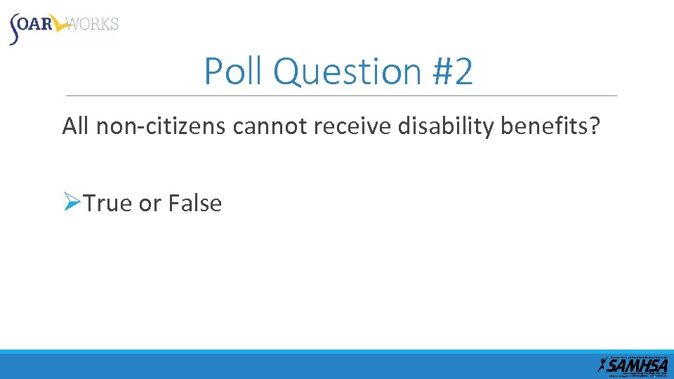 Poll Question #2 All non citizens cannot receive disability benefits? ØTrue or False 
