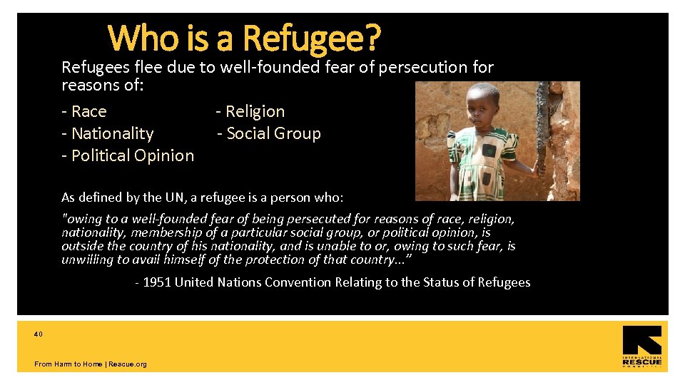 Who is a Refugee? Refugees flee due to well founded fear of persecution for