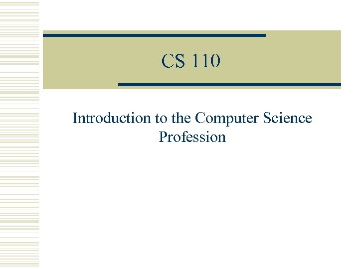 CS 110 Introduction to the Computer Science Profession 
