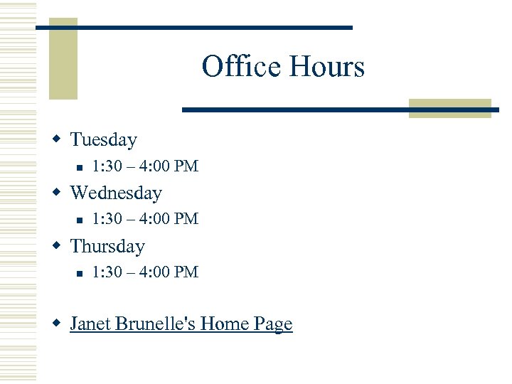 Office Hours w Tuesday n 1: 30 – 4: 00 PM w Wednesday n