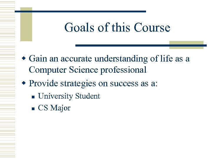 Goals of this Course w Gain an accurate understanding of life as a Computer