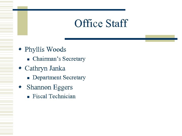 Office Staff w Phyllis Woods n Chairman’s Secretary w Cathryn Janka n Department Secretary