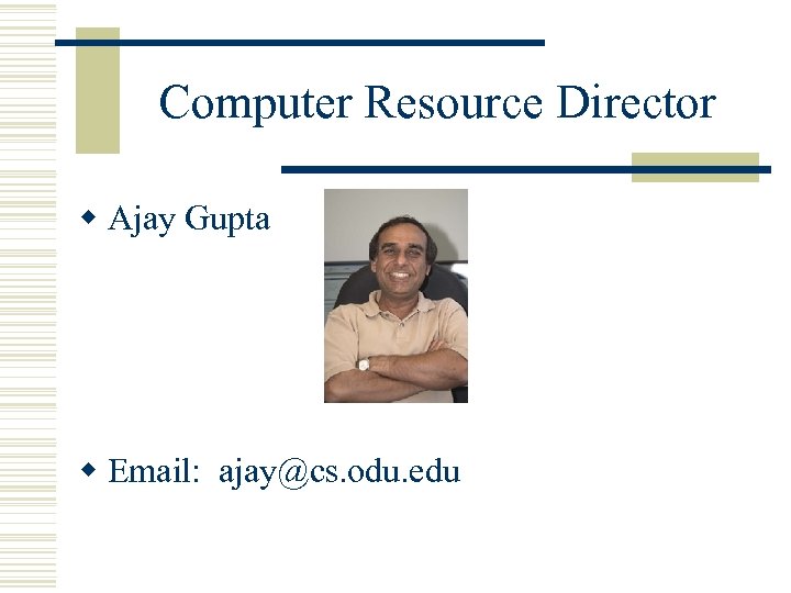 Computer Resource Director w Ajay Gupta w Email: ajay@cs. odu. edu 