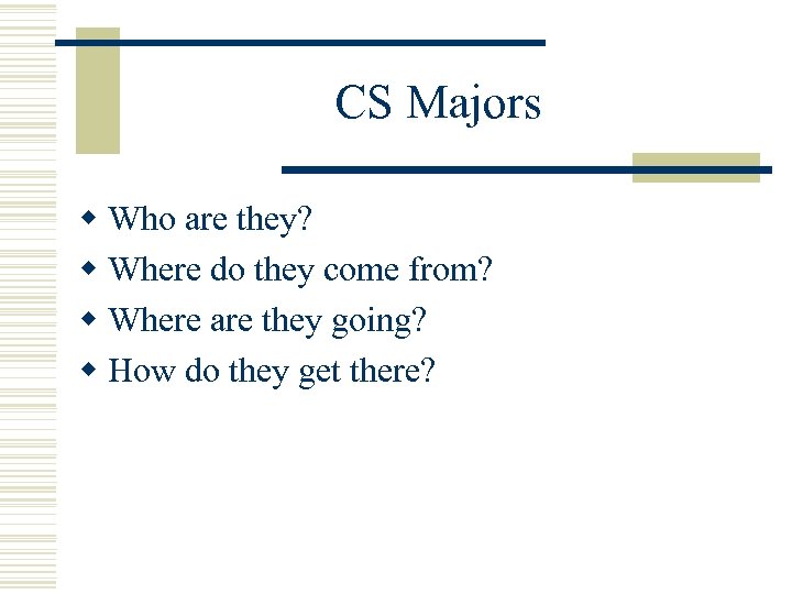 CS Majors w Who are they? w Where do they come from? w Where
