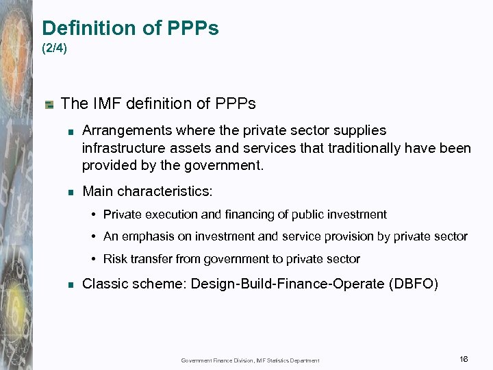 Definition of PPPs (2/4) The IMF definition of PPPs Arrangements where the private sector