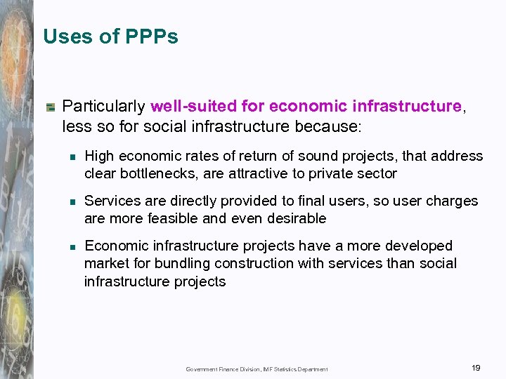 Uses of PPPs Particularly well-suited for economic infrastructure, less so for social infrastructure because: