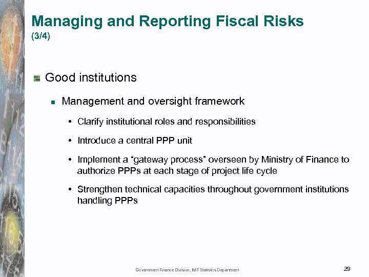 Managing and Reporting Fiscal Risks (3/4) Good institutions Management and oversight framework • Clarify
