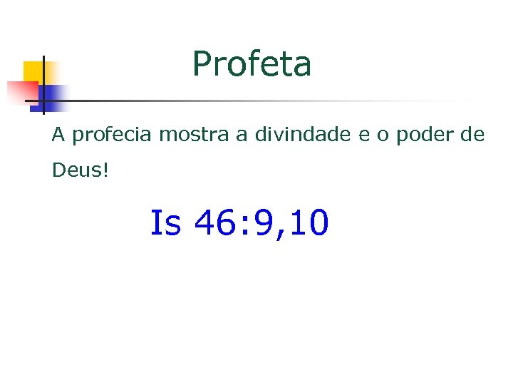 Profeta A profecia mostra a divindade e o poder de Deus! Is 46: 9,