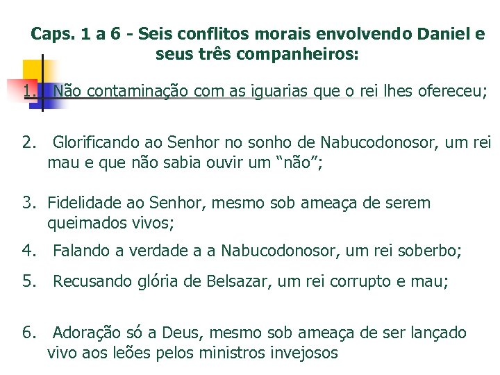 Caps. 1 a 6 - Seis conflitos morais envolvendo Daniel e seus três companheiros: