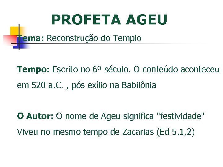PROFETA AGEU Tema: Reconstrução do Templo Tempo: Escrito no 6º século. O conteúdo aconteceu