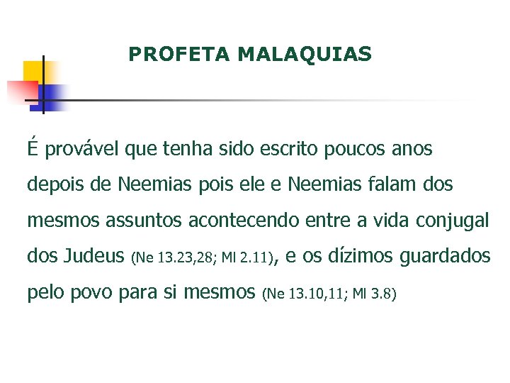 PROFETA MALAQUIAS É provável que tenha sido escrito poucos anos depois de Neemias pois