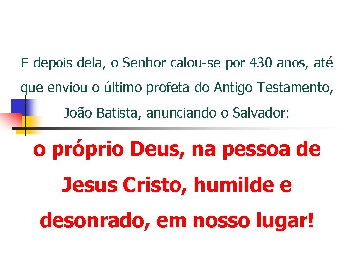 E depois dela, o Senhor calou-se por 430 anos, até que enviou o último