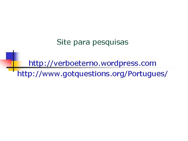 Site para pesquisas http: //verboeterno. wordpress. com http: //www. gotquestions. org/Portugues/ 