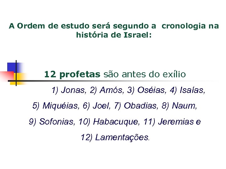 A Ordem de estudo será segundo a cronologia na história de Israel: 12 profetas