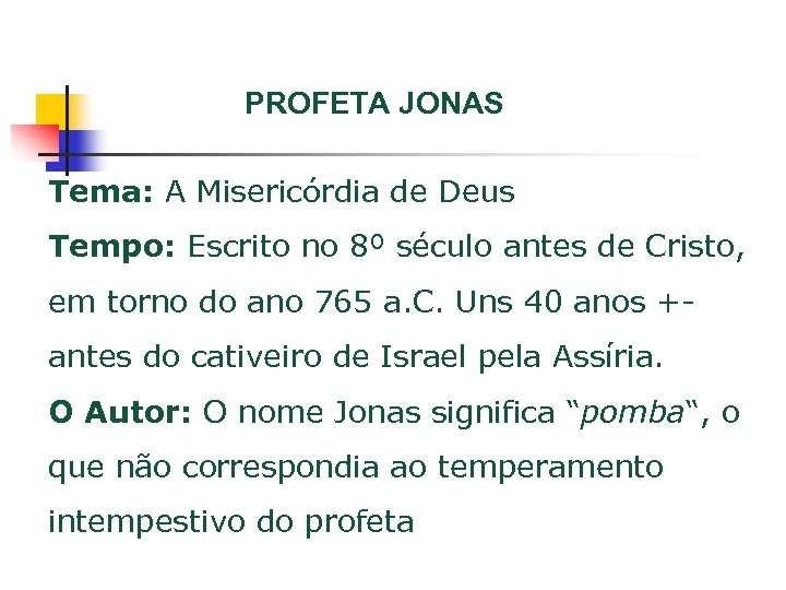 PROFETA JONAS Tema: A Misericórdia de Deus Tempo: Escrito no 8º século antes de