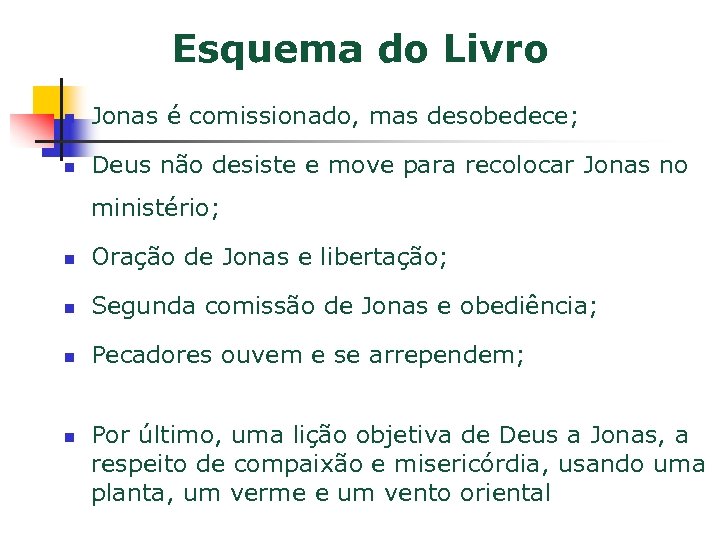 Esquema do Livro n Jonas é comissionado, mas desobedece; n Deus não desiste e
