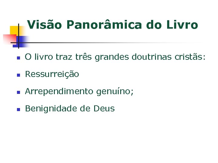 Visão Panorâmica do Livro n O livro traz três grandes doutrinas cristãs: n Ressurreição