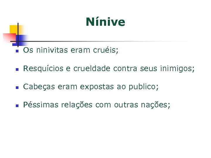 Nínive n Os ninivitas eram cruéis; n Resquícios e crueldade contra seus inimigos; n