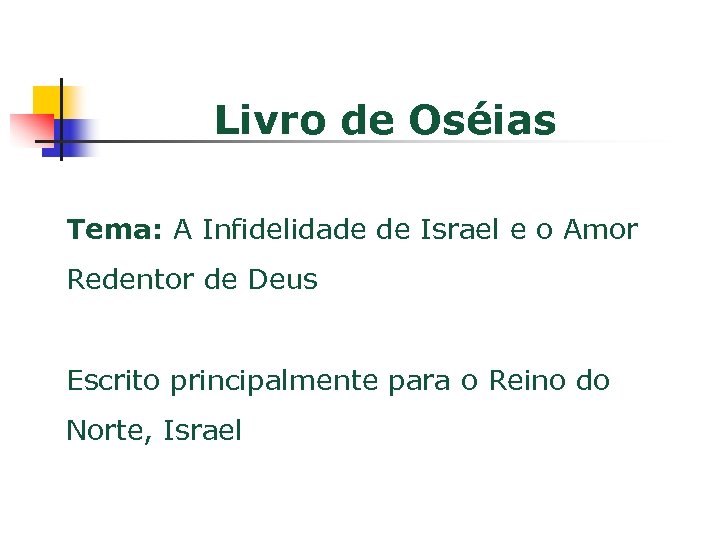 Livro de Oséias Tema: A Infidelidade de Israel e o Amor Redentor de Deus