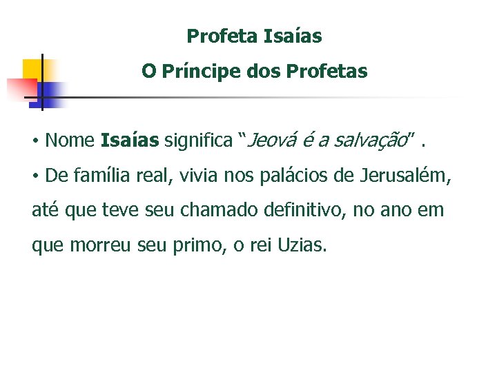 Profeta Isaías O Príncipe dos Profetas • Nome Isaías significa “Jeová é a salvação”.