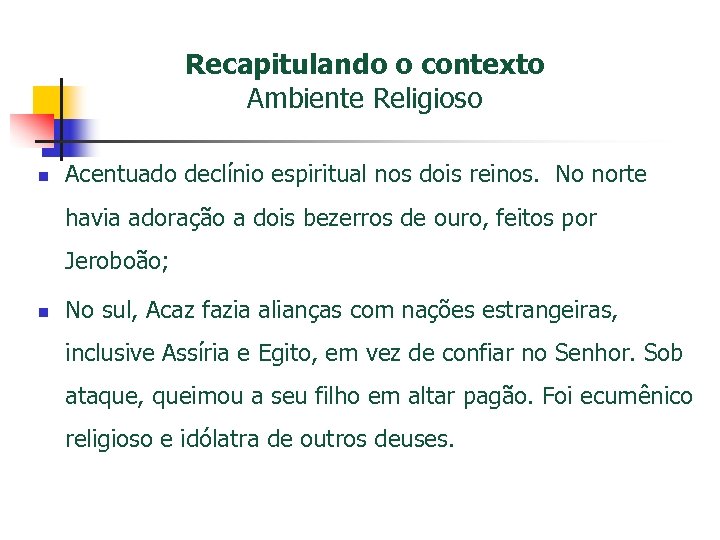 Recapitulando o contexto Ambiente Religioso n Acentuado declínio espiritual nos dois reinos. No norte