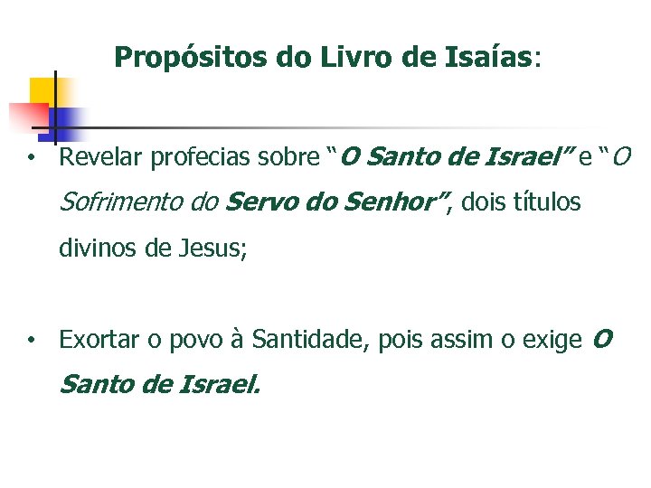 Propósitos do Livro de Isaías: • Revelar profecias sobre “O Santo de Israel” e