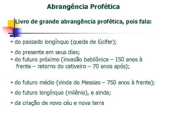 Abrangência Profética Livro de grande abrangência profética, pois fala: • do passado longínquo (queda