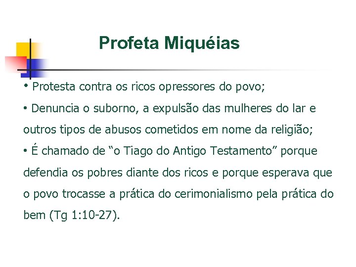 Profeta Miquéias • Protesta contra os ricos opressores do povo; • Denuncia o suborno,