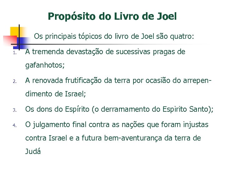 Propósito do Livro de Joel Os principais tópicos do livro de Joel são quatro: