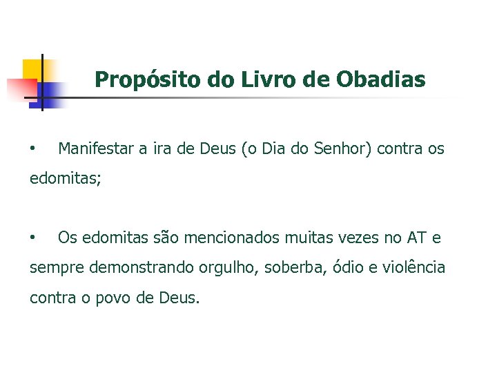 Propósito do Livro de Obadias • Manifestar a ira de Deus (o Dia do