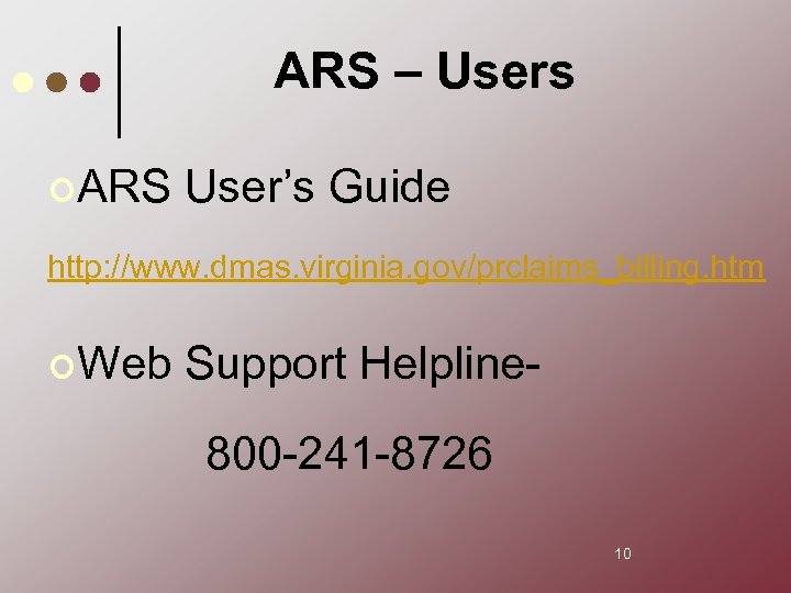 ARS – Users ¢ARS User’s Guide http: //www. dmas. virginia. gov/prclaims_billing. htm ¢Web Support