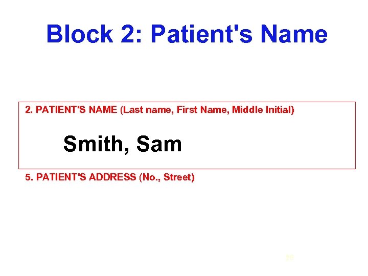 Block 2: Patient's Name 2. PATIENT'S NAME (Last name, First Name, Middle Initial) Smith,
