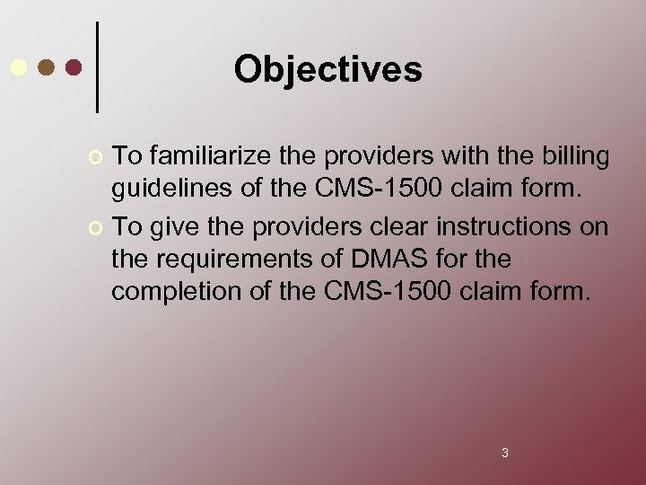 Objectives To familiarize the providers with the billing guidelines of the CMS-1500 claim form.