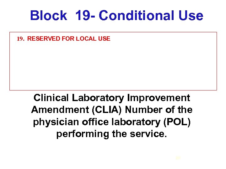 Block 19 - Conditional Use 19. RESERVED FOR LOCAL USE Clinical Laboratory Improvement Amendment