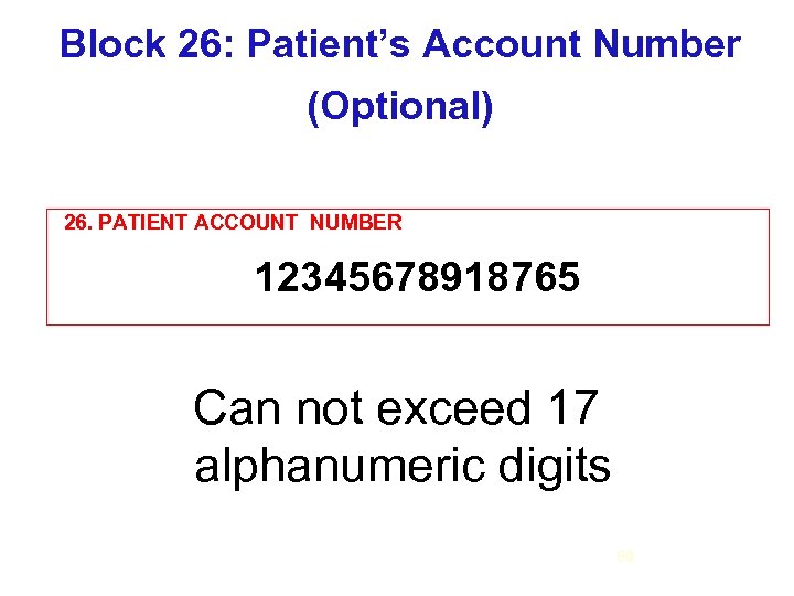 Block 26: Patient’s Account Number (Optional) 26. PATIENT ACCOUNT NUMBER 12345678918765 Can not exceed