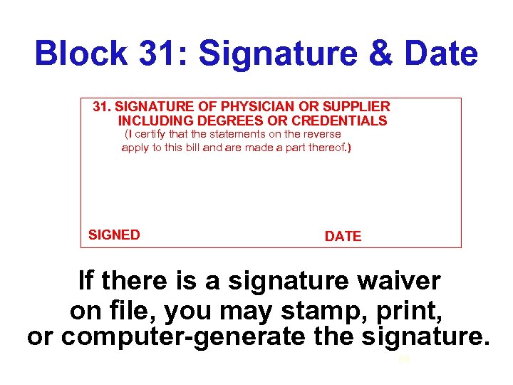 Block 31: Signature & Date 31. SIGNATURE OF PHYSICIAN OR SUPPLIER INCLUDING DEGREES OR