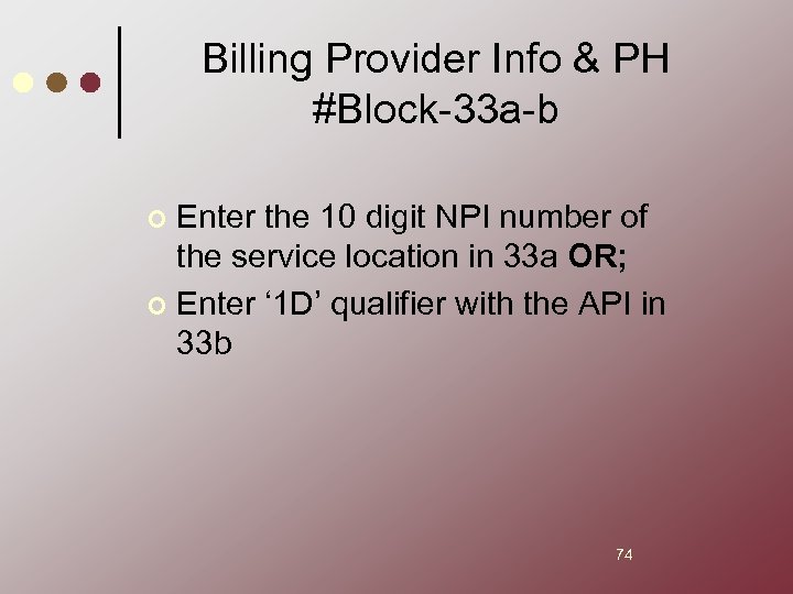Billing Provider Info & PH #Block-33 a-b Enter the 10 digit NPI number of
