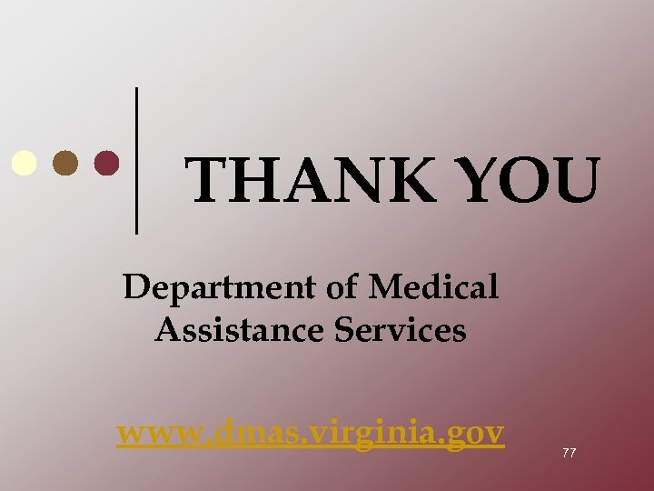 THANK YOU Department of Medical Assistance Services www. dmas. virginia. gov 77 