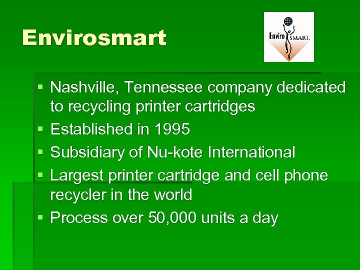 Envirosmart § Nashville, Tennessee company dedicated to recycling printer cartridges § Established in 1995