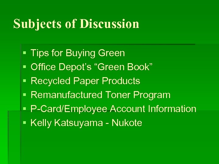 Subjects of Discussion § § § Tips for Buying Green Office Depot’s “Green Book”