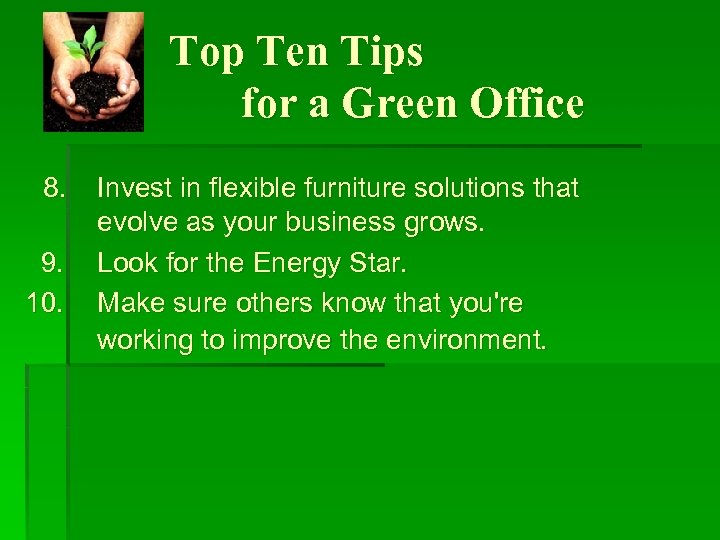 Top Ten Tips for a Green Office 8. 9. 10. Invest in flexible furniture