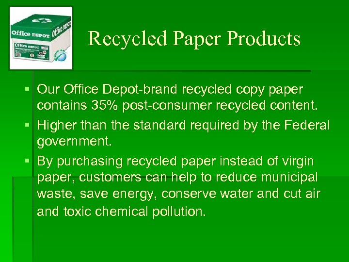 Recycled Paper Products § Our Office Depot-brand recycled copy paper contains 35% post-consumer recycled
