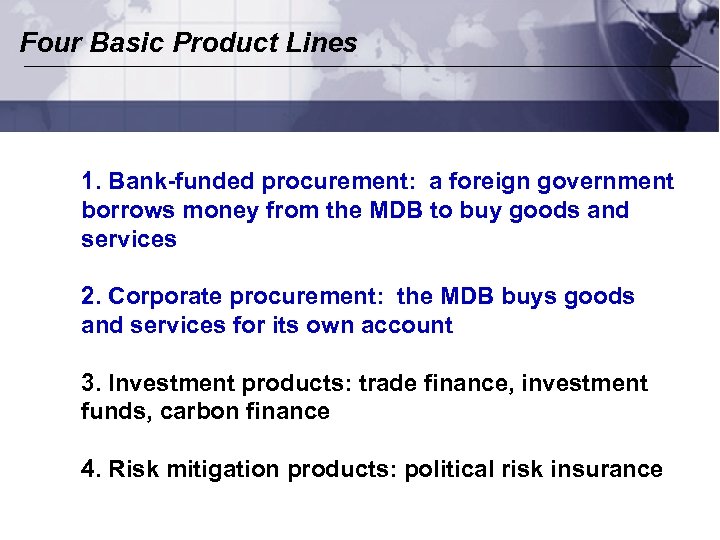 Four Basic Product Lines 1. Bank-funded procurement: a foreign government borrows money from the