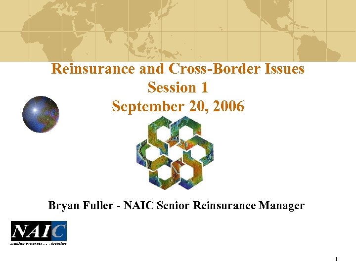 Reinsurance and Cross-Border Issues Session 1 September 20, 2006 Bryan Fuller - NAIC Senior