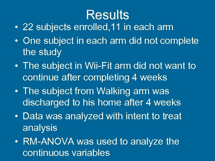 Results • 22 subjects enrolled, 11 in each arm • One subject in each