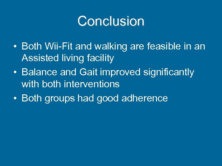 Conclusion • Both Wii-Fit and walking are feasible in an Assisted living facility •