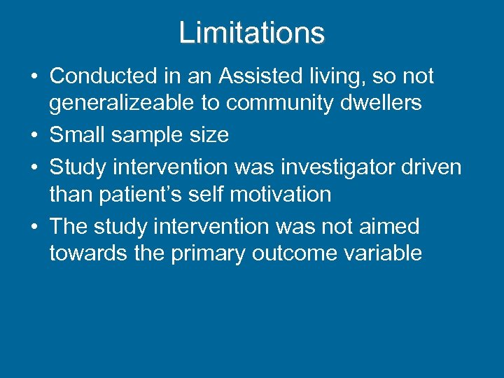 Limitations • Conducted in an Assisted living, so not generalizeable to community dwellers •